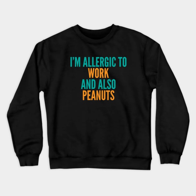 I'm Allergic To Work and Also Peanuts Crewneck Sweatshirt by Commykaze